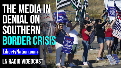 The Media in Denial on Southern Border Crisis - LN Radio Videocast