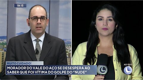 Muito Cuidado! Morador do Vale do Aço se Desespera ao saber que foi Vítima do Golpe do "Nude".