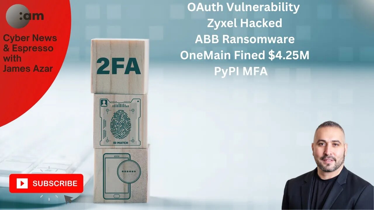 Cyber News: OAuth Vulnerability, Zyxel Hacked, ABB Ransomware, OneMain Fined $4.25M, PyPI MFA