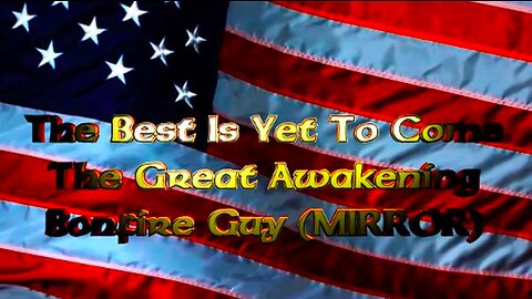 THE BEST IS YET TO COME - THE GREAT AWAKENING - BONFIRE GUY (MIRROR) WITH ENHANCEMENTS & EXTRAS