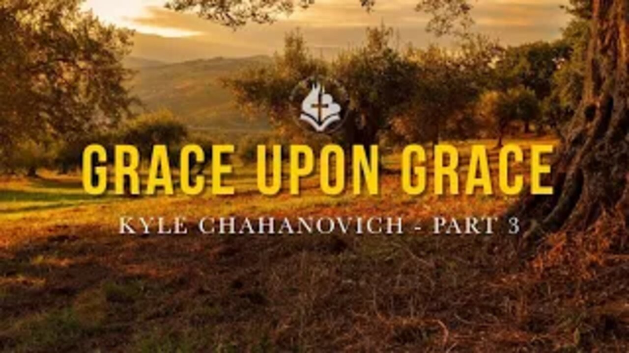 Grace Upon Grace pt.3 - Kyle Chahanovich September 22nd, 2019