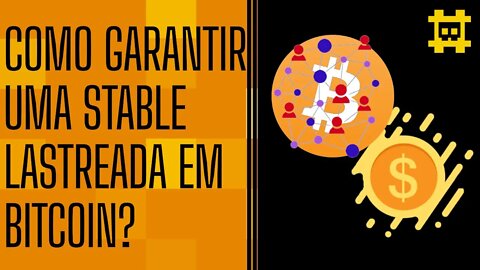 Como seria a garantia de descentralização de uma Stablecoin garantida em BTC? - [CORTE]