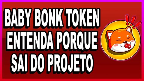 BABY BONK TOKEN ENTENDA PORQUE SAI DO PROJETO