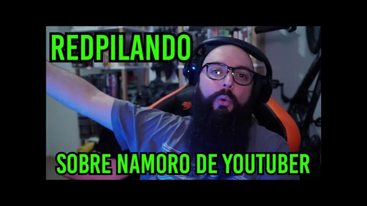 RedPillando Sobre Namoro De Youtuber e mais..