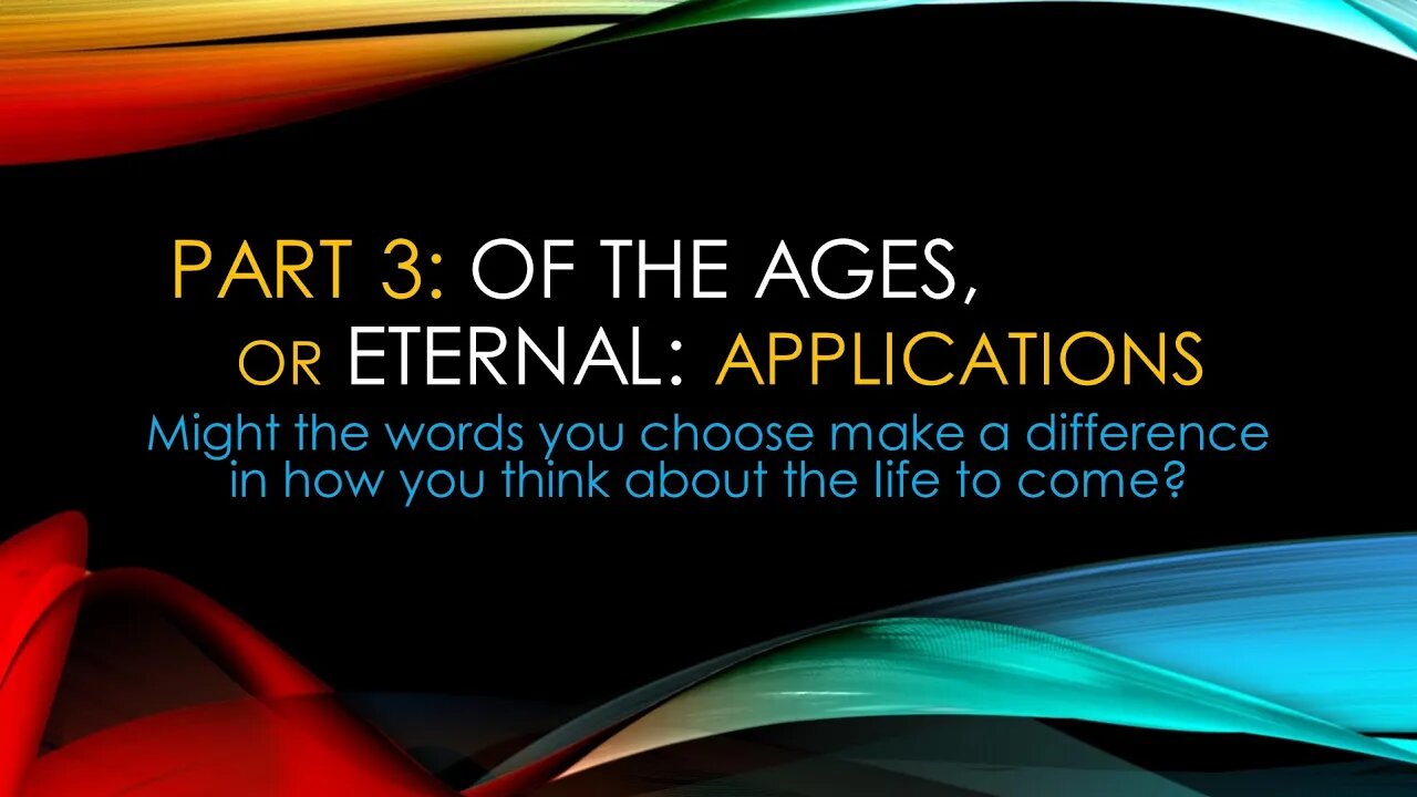 Of The Ages, or Eternal: Applications - Part 3