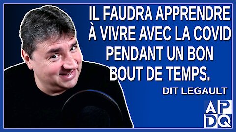 Il faudra apprendre à vivre avec la Covid pendant un bon bout de temps. Dit Legault