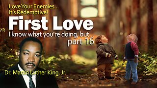 First Love, Love Your Enemies…It’s Redemptive! - Part 16