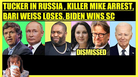 TUCKER CARLSON RUSSIA VISIT, KILLER MIKE ARRESTED, BARI WEISS LOSES CENSORSHIP CASE, BIDEN WINS SC