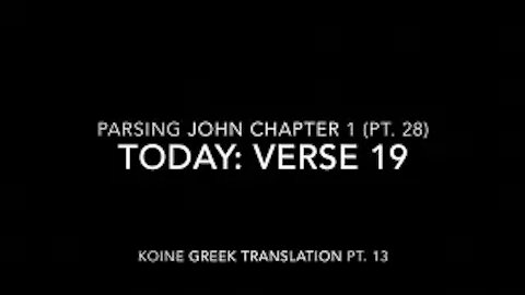 John Ch 1 Pt 28 Verse 19 (Koine Greek 13)