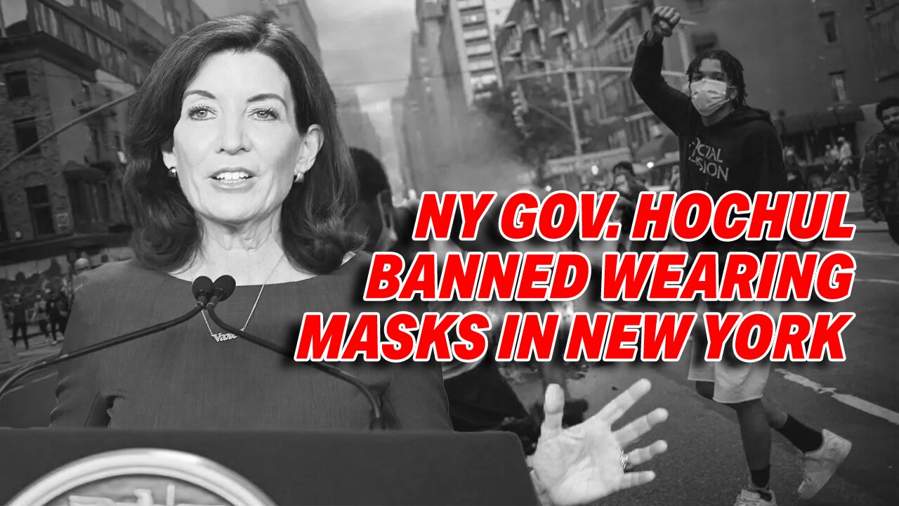 NY GOV. HOCHUL WEIGHS MASK BAN TO CURB HATE CRIMES AND RUN AWAY LOOTING