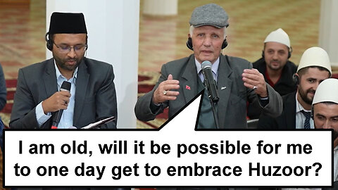 I am old, will it be possible for me to one day get to embrace Huzoor?