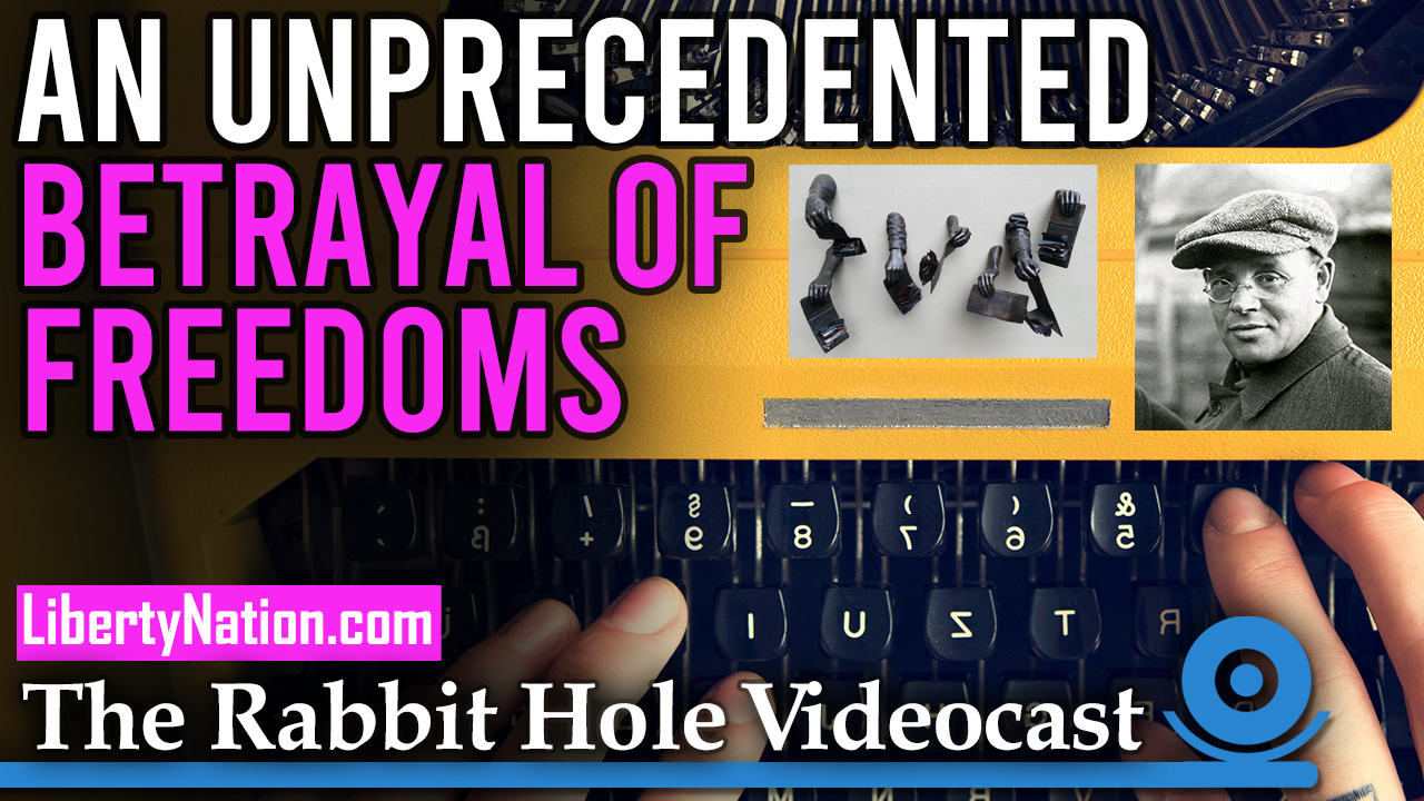 An Unprecedented Betrayal of Freedoms – The Rabbit Hole Videocast