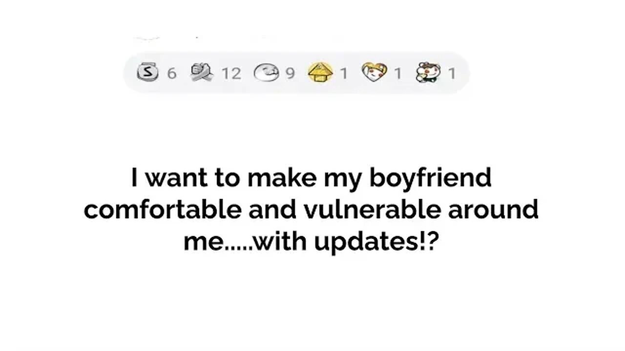 how do I Make my boyfriend vulnerable around me....