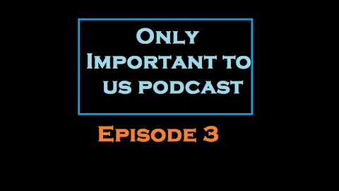 Only Important To Us Podcast EP.3