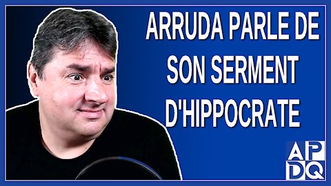 Arruda parle de son serment d'Hippocrate.