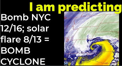 I am predicting: Dirty bomb in NYC on 12/16; solar flare 8/13 = BOMB CYCLONE prophecy