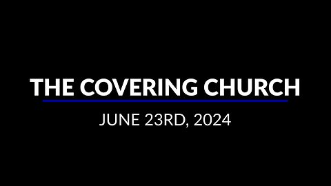 The Covering Church - Sunday Service 06/23/2024