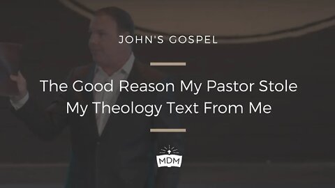 The Good Reason My Pastor Stole My Theology Text From Me - John's Gospel