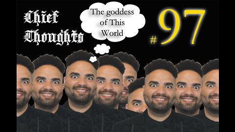 Chief Thoughts #097: The goddess of This World