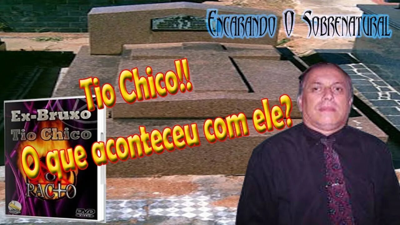 TIO CHICO EX BRUXO!! OQUE ACONTECEU COM ELE???