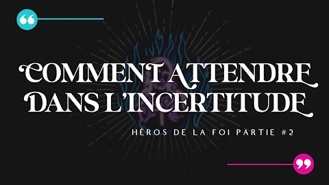 Comment attendre dans l'incertitude?