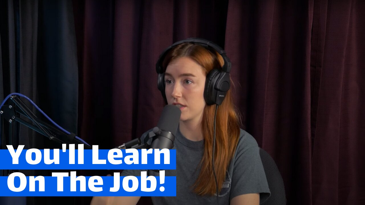 You Don't Have To Know Everything, You'll Learn It On The Job