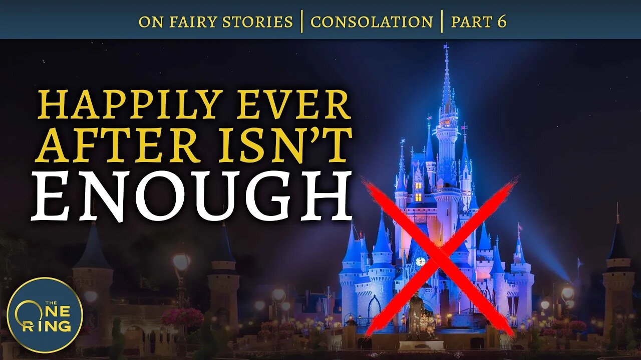 Happily Ever After Isn't ENOUGH - On Fairy Stories, Part 6