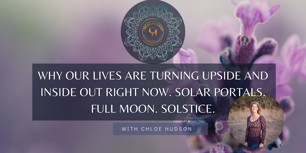 Why our lives are turning upside and inside out right now. Solar Portals. Full Moon. Solstice.