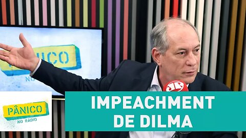 Ciro Gomes comenta impeachment de Dilma Rousseff | Pânico