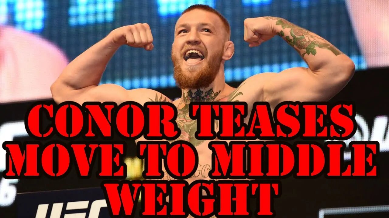 CONOR TEASES MOVE TO MIDDLE WEIGHT?!?!!?