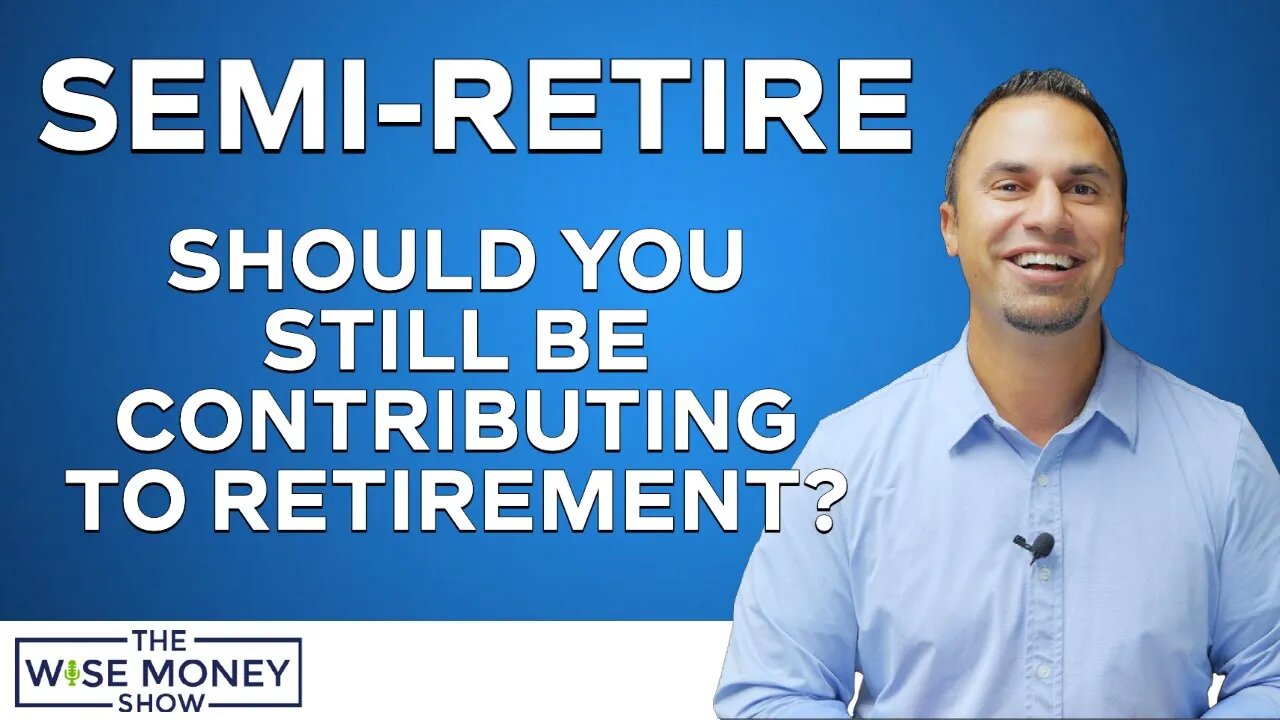 Semi-Retired | Should You Still Be Contributing To Retirement?