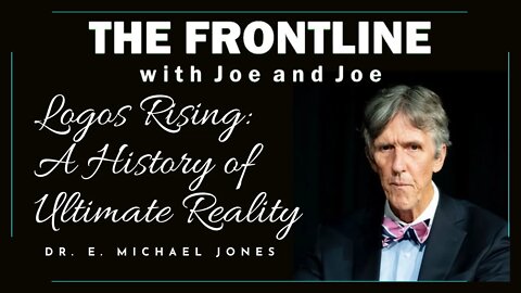 Logos Rising w/ Dr. E Michael Jones - Ep. 44 | THE FRONTLINE WITH JOE & JOE