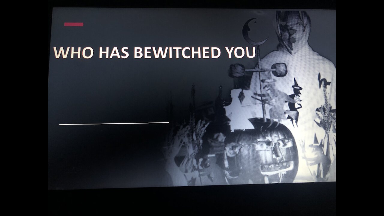 Who has bewitched you
