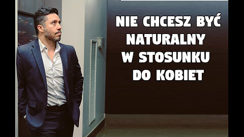 Nie chcesz być naturalny w stosunku do kobiet