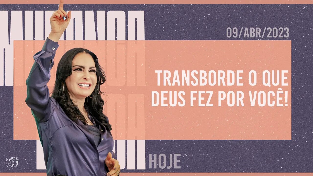 Transborde o que Deus fez por você! || Mudança de Vida Hoje