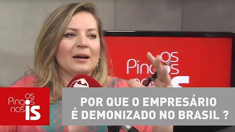 Joice: Por que o empresário é demonizado no Brasil ?