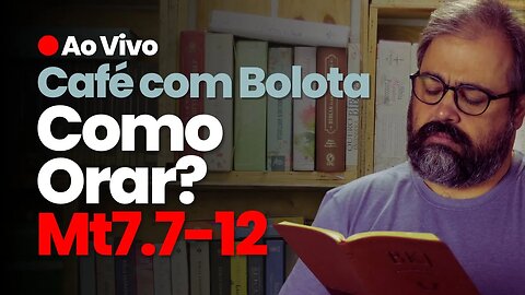 🔴 Mt7.7-12 - Como Orar? - Café Com Bolota