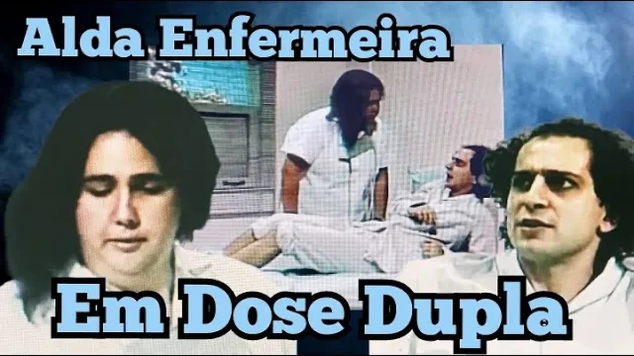Chico Anysio Show; Alda a Enfermeira em Dose Dupla.
