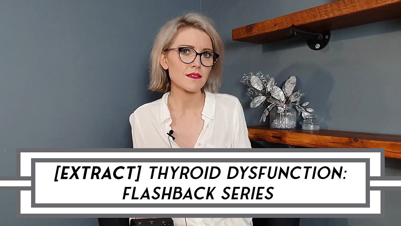 [EXTRACT] Thyroid Dysfunction: Video Flashback Series #selfcriticism – No.18