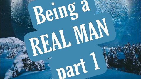 Being a real man: What is it? Part one