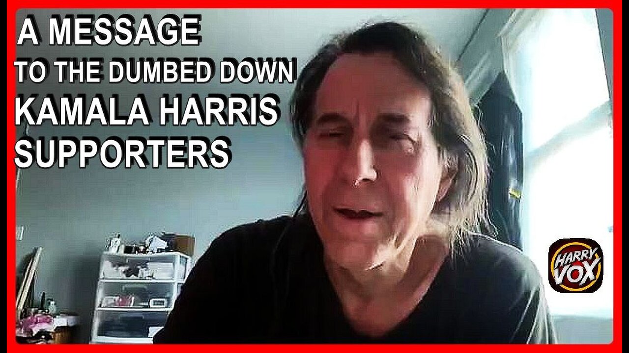 A MESSAGE TO THE DUMBED DOWN KAMALA HARRIS SUPPORTERS • Harry Vox (Unsafe Space)