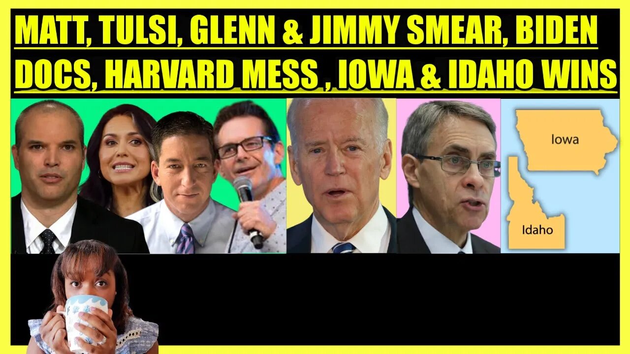 MATT TAIBBI, TULSI, GREENWALD & JIMMY DORE SMEAR, BIDEN DOCS, HARVARD REMOVAL, IOWA & IDAHO WINS