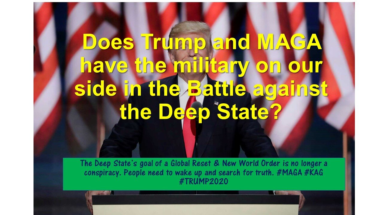 Does Trump and MAGA have the military on our side in the Battle against the Deep State?