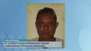 Carlos Chagas: PC acredita que Criminosos teriam confundido Vítima em Homicídio.