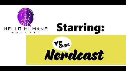 HELLO HUMANS PODCAST WITH YE OLDE NERCAST