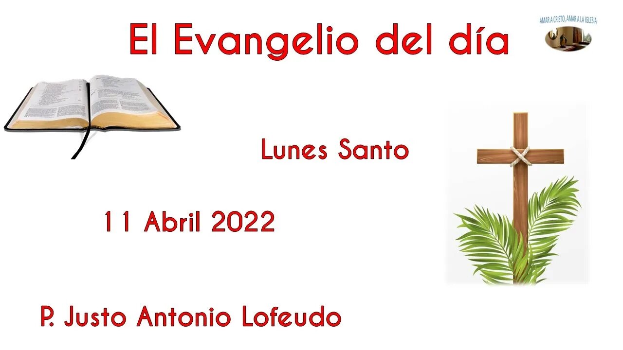 El Evangelio del día. Lunes Santo. P. Justo Antonio Lofeudo. (11.04.2022).