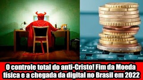 O controle total do anti-Cristo! Fim da Moeda física e a chegada da digital no Brasil em 2022