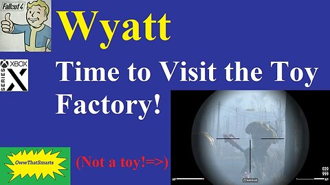 Fallout 4 - Wyatt - Time to Visit the Toy Factory!