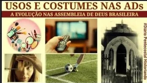 A EVOLUÇÃO DOS USOS E COSTUMES NA ASSEMBLEIA DE DEUS | VAIDADES | DIÁRIO PENTECOSTAL HISTORIANDO