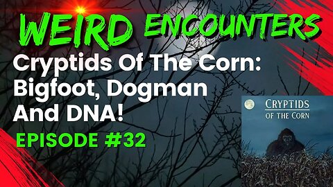 Cryptids Of The Corn: Bigfoot, Dogman, and DNA | Weird Encounters #32